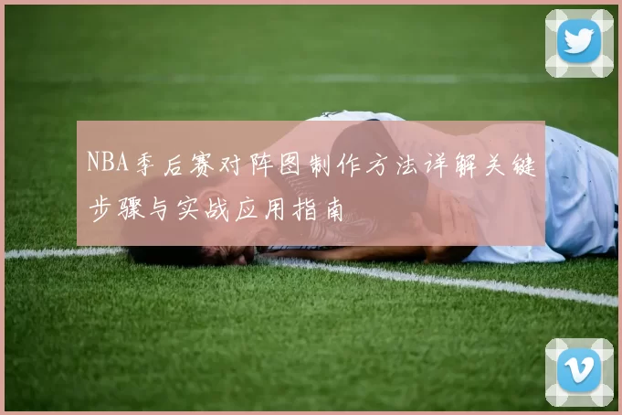NBA季后赛对阵图制作方法详解关键步骤与实战应用指南