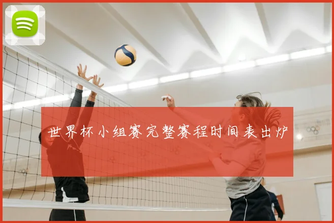世界杯小组赛完整赛程时间表出炉