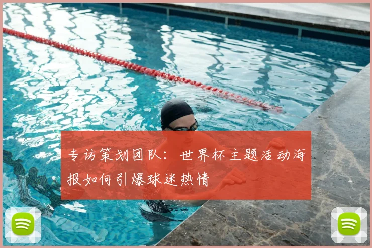 专访策划团队：世界杯主题活动海报如何引爆球迷热情