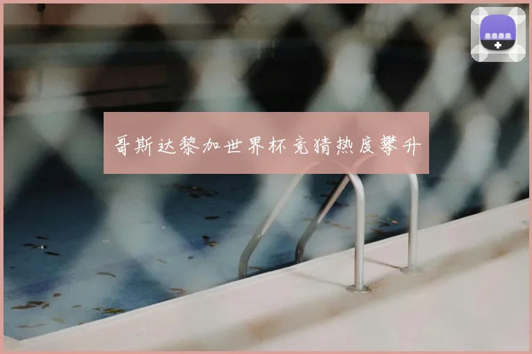 哥斯达黎加世界杯竞猜热度攀升