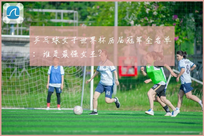乒乓球女子世界杯历届冠军全名单：谁是最强女王？