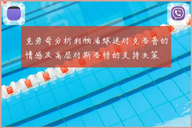 克劳奇分析利物浦球迷对克洛普的情感及高层对斯洛特的支持决策