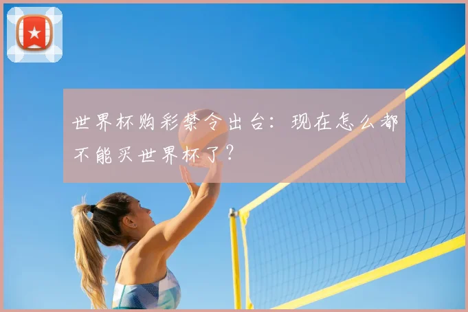 世界杯购彩禁令出台：现在怎么都不能买世界杯了？
