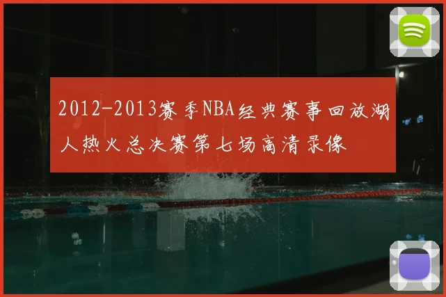 2012-2013赛季NBA经典赛事回放湖人热火总决赛第七场高清录像