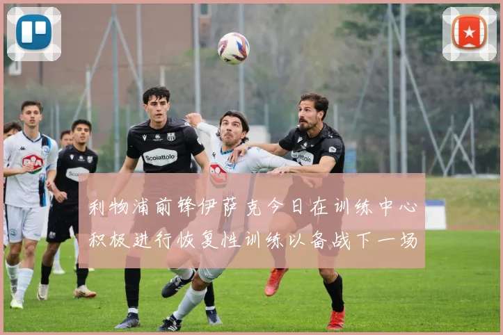 利物浦前锋伊萨克今日在训练中心积极进行恢复性训练以备战下一场比赛