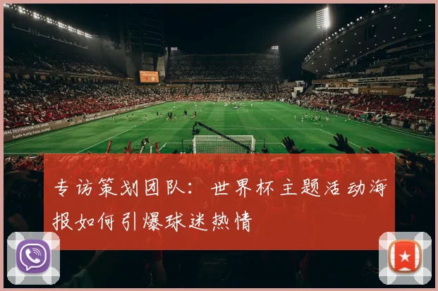 专访策划团队：世界杯主题活动海报如何引爆球迷热情