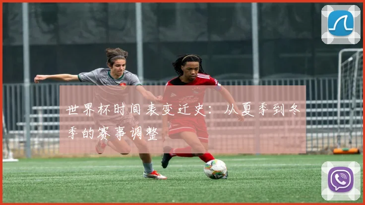 世界杯时间表变迁史：从夏季到冬季的赛事调整