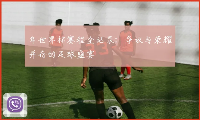 年世界杯赛程全记录：争议与荣耀并存的足球盛宴