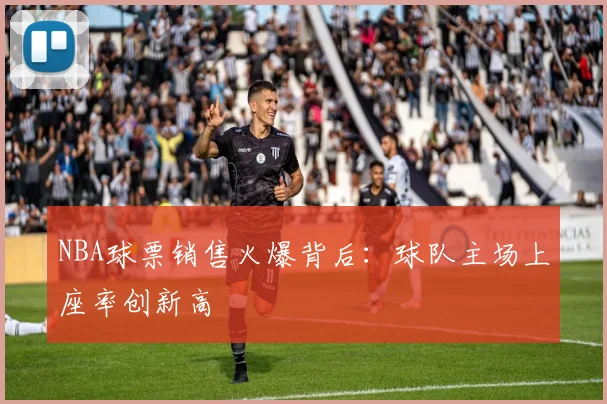 NBA球票销售火爆背后：球队主场上座率创新高