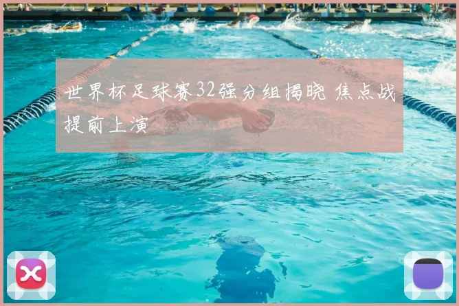 世界杯足球赛32强分组揭晓 焦点战提前上演