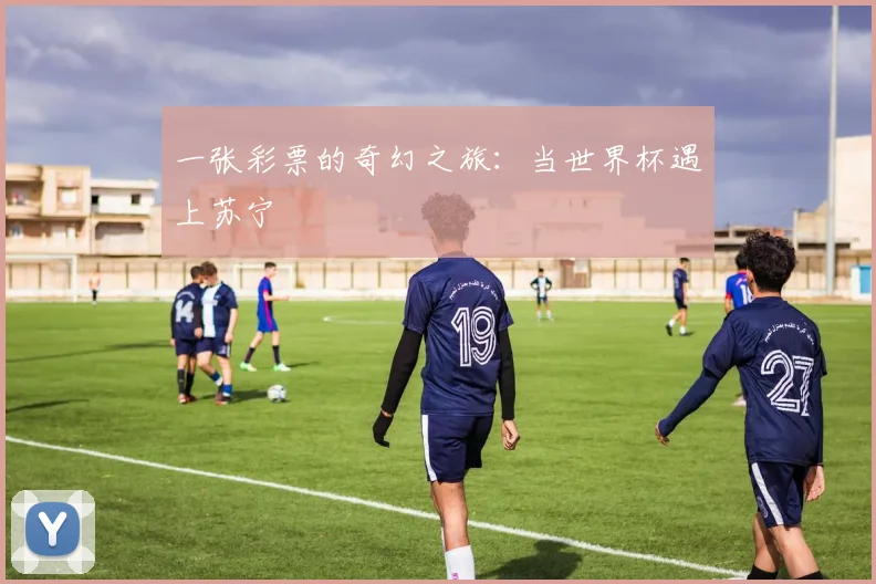 一张彩票的奇幻之旅：当世界杯遇上苏宁