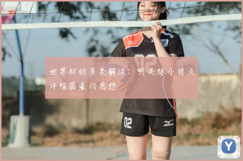 世界杯的另类解读：听足球小将点评绿茵豪门恩怨