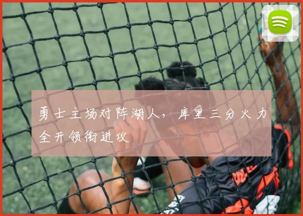 勇士主场对阵湖人，库里三分火力全开领衔进攻