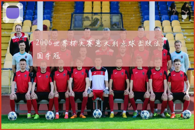 2006世界杯决赛意大利点球击败法国夺冠