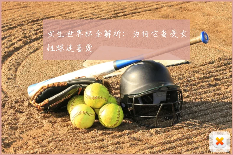 女生世界杯全解析：为何它备受女性球迷喜爱